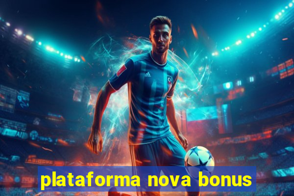 plataforma nova bonus